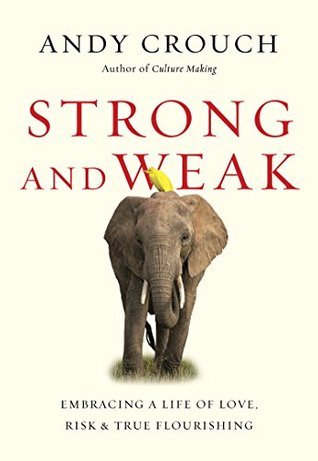 Download Strong and Weak: Embracing a Life of Love, Risk and True Flourishing - Andy Crouch file in ePub