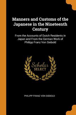 Download Manners and Customs of the Japanese in the Nineteenth Century: From the Accounts of Dutch Residents in Japan and from the German Work of Philipp Franz Von Siebold - Philipp Franz Von Siebold | PDF