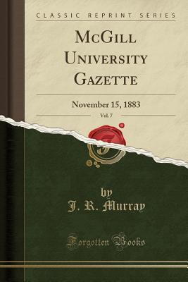 Read McGill University Gazette, Vol. 7: November 15, 1883 (Classic Reprint) - J R Murray file in PDF