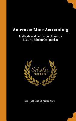 Read Online American Mine Accounting: Methods and Forms Employed by Leading Mining Companies - William Hurst Charlton | PDF