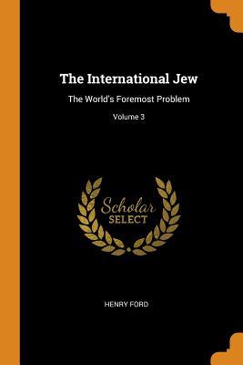 Read The International Jew: The World's Foremost Problem; Volume 3 - Henry Ford | PDF