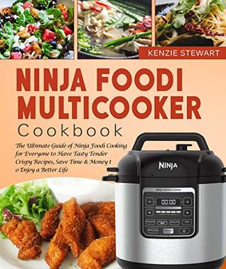 Full Download Ninja Foodi Multicooker Cookbook: The Ultimate Guide of Ninja Foodi Cooking for Everyone to Have Tasty Tender Crispy Recipes, Save Time & Money to Enjoy a Better Life - Kenzie Stewart | PDF