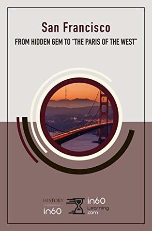 Full Download San Francisco: From Hidden Gem to “the Paris of the West” - in60Learning | ePub