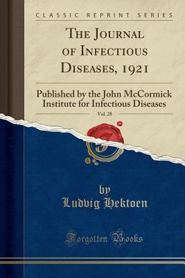 Full Download The Journal of Infectious Diseases, 1921, Vol. 28: Published by the John McCormick Institute for Infectious Diseases (Classic Reprint) - Ludvig Hektoen file in ePub