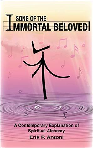 Full Download Song of the Immortal Beloved: A Contemporary Explanation of Spiritual Alchemy - Erik Antoni | PDF
