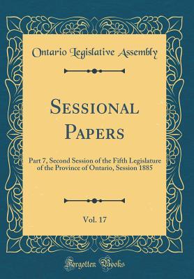 Download Sessional Papers, Vol. 17: Part 7, Second Session of the Fifth Legislature of the Province of Ontario, Session 1885 (Classic Reprint) - Ontario Legislative Assembly | PDF
