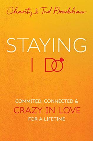 Read Online Staying I Do: Committed, Connected & Crazy in Love for a Lifetime - Ted Bradshaw file in ePub