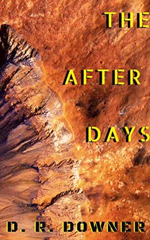 Full Download The After Days: A dystopian account of the post-cataclysmic world. - D.R. Downer | PDF