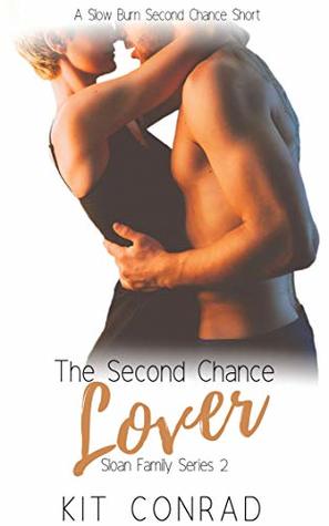 Read Online The Second Chance Lover: A Slow Burn Second Chance Short (Sloan Family Series Book 2) - Kit Conrad | ePub