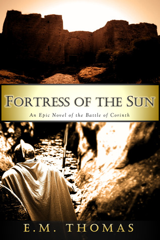 Read Fortress of the Sun: An Epic Novel of the Battle of Corinth - E.M. Thomas | ePub