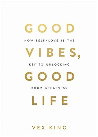 Read Good Vibes, Good Life: How Self-love Is the Key to Unlocking Your Greatness - Vex King file in ePub