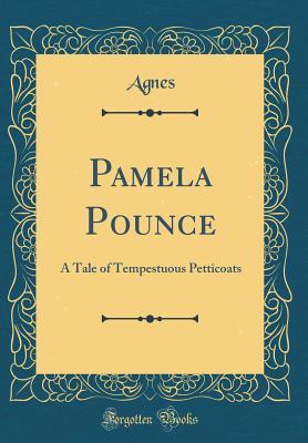 Full Download Pamela Pounce: A Tale of Tempestuous Petticoats (Classic Reprint) - Agnes Agnes | PDF