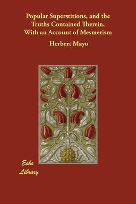 Read Online Popular Superstitions, and the Truths Contained Therein, with an Account of Mesmerism - Herbert Mayo | ePub