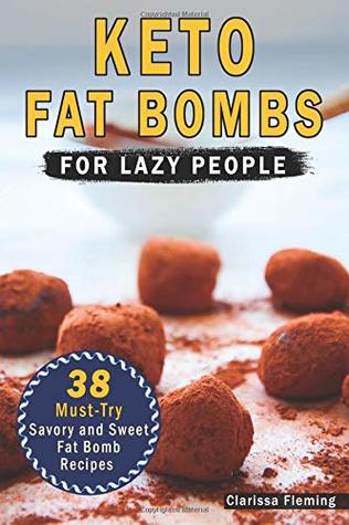 Read Keto Fat Bombs For Lazy People: 38 Must-Try Savory and Sweet Ketogenic Fat Bomb Recipes (Mouth-Watering, Easy to Make And Low-Carb Snacks - Lose  Your Sweet Tooth Cravings!) (Keto Laziness) - Clarissa Fleming | PDF