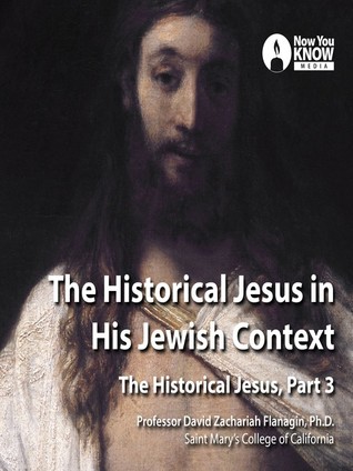 Read Online The Historical Jesus in His Jewish Context: The Historical Jesus, Part 3 - David Zachariah Flanagin file in ePub