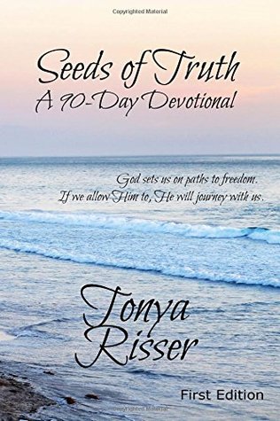 Download Seeds of Truth A 90-Day Devotional: God sets us on paths to freedom. If we allow Him to, He will journey with us. (Volume 1) - Tonya Rae Risser | ePub