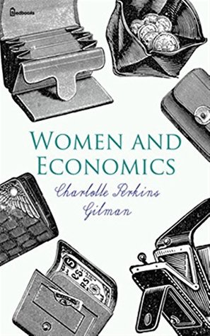 Read Online Women and Economics: A Study of the Economic Relation Between Men and Women as a Factor in Social Evolution - Charlotte Perkins Gilman file in PDF