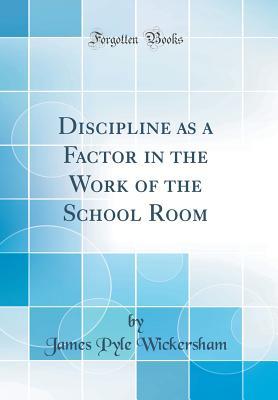 Download Discipline as a Factor in the Work of the School Room (Classic Reprint) - James Pyle Wickersham file in PDF
