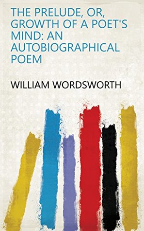 Read The Prelude, Or, Growth of a Poet's Mind: An Autobiographical Poem - William Wordsworth | ePub