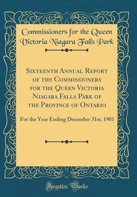 Full Download Sixteenth Annual Report of the Commissioners for the Queen Victoria Niagara Falls Park of the Province of Ontario: For the Year Ending December 31st, 1901 (Classic Reprint) - Commissioners for the Queen Victor Park | PDF