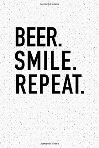 Read Online Beer. Smile. Repeat.: A 6x9 Inch Matte Softcover Notebook Journal With 120 Blank Lined Pages And A Drinking Cover Slogan -  | PDF