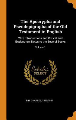 Read The Apocrypha and Pseudepigrapha of the Old Testament in English: With Introductions and Critical and Explanatory Notes to the Several Books; Volume 1 - 1855-1931 R H Charles file in ePub