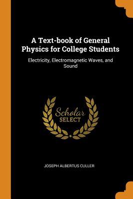 Read A Text-Book of General Physics for College Students: Electricity, Electromagnetic Waves, and Sound - Joseph Albertus Culler | PDF