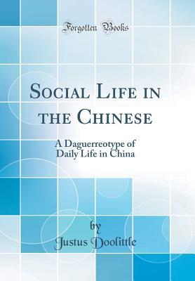 Full Download Social Life in the Chinese: A Daguerreotype of Daily Life in China (Classic Reprint) - Justus Doolittle | PDF