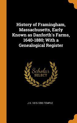 Read Online History of Framingham, Massachusetts, Early Known as Danforth's Farms, 1640-1880; With a Genealogical Register - Josiah Howard Temple | PDF