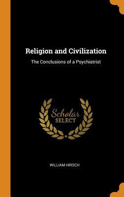 Download Religion and Civilization: The Conclusions of a Psychiatrist - William Hirsch file in ePub