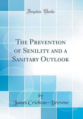 Download The Prevention of Senility and a Sanitary Outlook (Classic Reprint) - James Crichton-Browne file in PDF