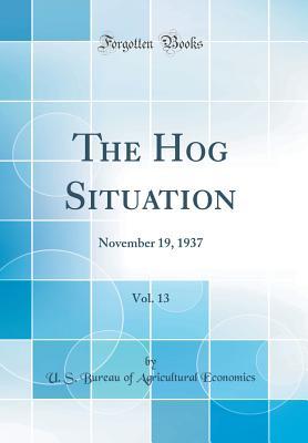 Download The Hog Situation, Vol. 13: November 19, 1937 (Classic Reprint) - U.S. Bureau of Agricultural Economics file in PDF