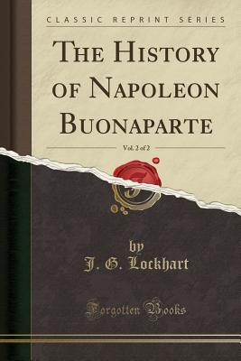 Read The History of Napoleon Buonaparte, Vol. 2 of 2 (Classic Reprint) - J G Lockhart | ePub