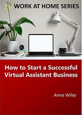 Read Online How to Start a Successful Virtual Assistant Business: from the WORK AT HOME SERIES - Anna Wiley file in ePub