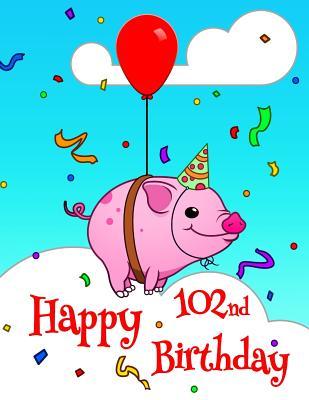 Read Online Happy 102nd Birthday: Better Than a Birthday Card! Cute Piggy Designed Birthday Book with 105 Lined Pages That Can Be Used as a Journal or Notebook -  | PDF