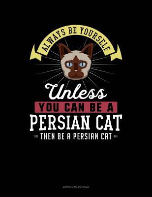Download Always Be Yourself Unless You Can Be a Persian Cat Then Be a Persian Cat: Accounts Journal -  file in ePub