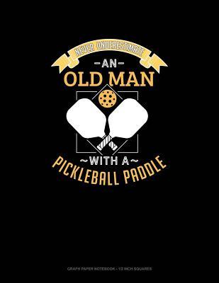 Full Download Never Underestimate an Old Man with a Pickleball Paddle: Graph Paper Notebook - 1/2 Inch Squares -  | PDF