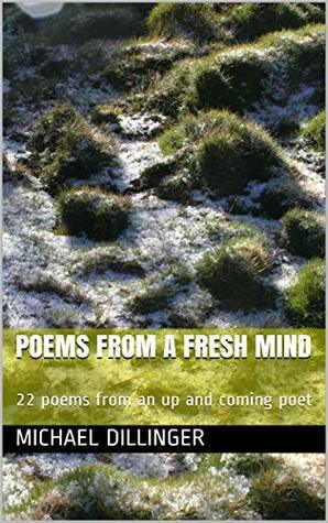 Download Poems from a fresh mind: 22 poems from an up and coming poet - Michael Dillinger | PDF