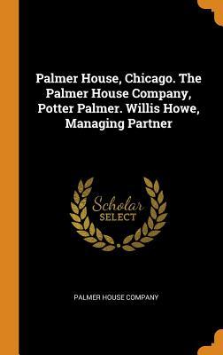 Full Download Palmer House, Chicago. the Palmer House Company, Potter Palmer. Willis Howe, Managing Partner - Palmer House Company file in PDF