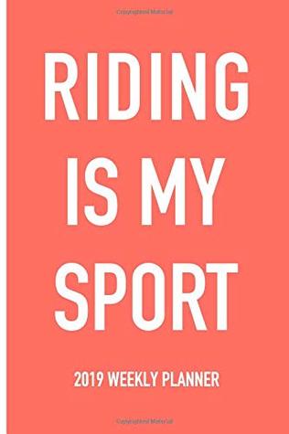 Download Riding Is My Sport: A 6x9 Inch Matte Softcover 2019 Weekly Diary Planner With 53 Pages -  | PDF