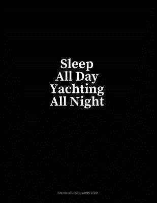 Full Download Sleep All Day Yachting All Night: Unruled Composition Book - Minkyo Press | ePub