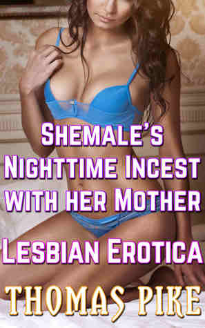Read Online Shemale's Nighttime Incest with her Mother: Lesbian Erotica - Thomas Pike | PDF