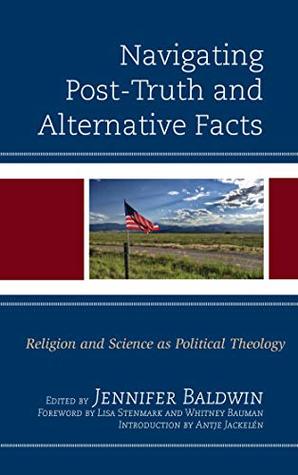 Download Navigating Post-Truth and Alternative Facts: Religion and Science as Political Theology (Religion and Science as a Critical Discourse) - Jennifer Baldwin file in ePub