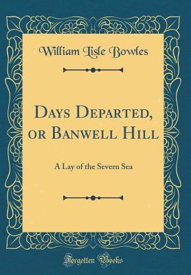 Read Online Days Departed, or Banwell Hill: A Lay of the Severn Sea (Classic Reprint) - William Lisle Bowles | ePub