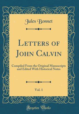 Read Online Letters of John Calvin, Vol. 1: Compiled from the Original Manuscripts and Edited with Historical Notes (Classic Reprint) - Jules Bonnet file in ePub