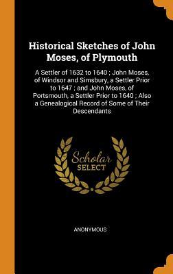 Download Historical Sketches of John Moses, of Plymouth: A Settler of 1632 to 1640; John Moses, of Windsor and Simsbury, a Settler Prior to 1647; And John Moses, of Portsmouth, a Settler Prior to 1640; Also a Genealogical Record of Some of Their Descendants - Anonymous file in ePub
