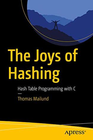 Read Online The Joys of Hashing: Hash Table Programming with C - Thomas Mailund | ePub