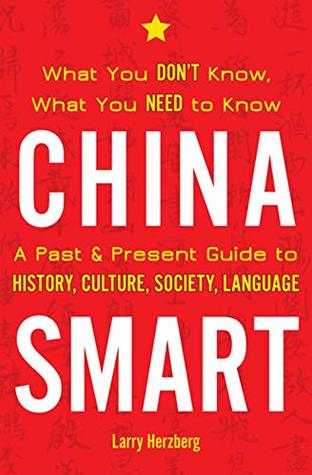 Full Download China Smart: What You Don’t Know, What You Need to Know― A Past & Present Guide to History, Culture, Society, Language - Larry Herzberg | PDF