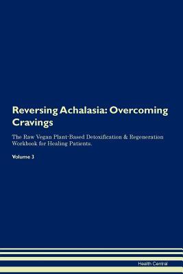 Read Reversing Achalasia: Overcoming Cravings The Raw Vegan Plant-Based Detoxification & Regeneration Workbook for Healing Patients. Volume 3 - Health Central file in ePub