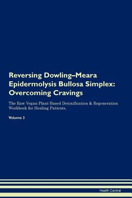 Full Download Reversing Dowling-Meara Epidermolysis Bullosa Simplex: Overcoming Cravings The Raw Vegan Plant-Based Detoxification & Regeneration Workbook for Healing Patients. Volume 3 - Health Central | ePub